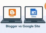 Mengetahui Perbandingan Blogger vs Google Site, Pilih Mana?