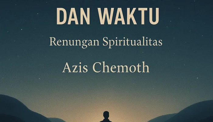 Untuk Bersama Tuhan Tidak Perlu Ruang dan Waktu ~ Renungan Spiritualitas Azis Chemoth