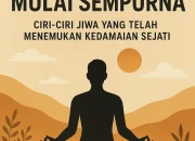 9 Tanda Batin Seseorang Mulai Sempurna: Ciri-Ciri Jiwa yang Telah Menemukan Kedamaian Sejati