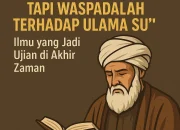 Ulama Pewaris Para Nabi, Tapi Waspadalah terhadap Ulama Su’